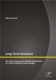 Long Term Evolution : Die Entwicklung einer Mobilfunkgeneration als Folge steigender Datenmengen （1. Aufl. 2013. 132 S. m. 44 Abb. 270 mm）