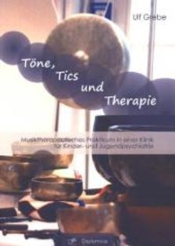 Töne, Tics und Therapie: Musiktherapeutisches Praktikum in einer Klinik für Kinder- und Jugendpsychiatrie （1., Aufl. 2013. 96 S. 220 mm）