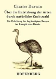 Über die Entstehung der Arten durch natürliche Zuchtwahl : Die Erhaltung der begünstigten Rassen im Kampfe ums Dasein （2016. 528 S. 220 mm）