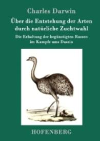 Über die Entstehung der Arten durch natürliche Zuchtwahl : Die Erhaltung der begünstigten Rassen im Kampfe ums Dasein （2016. 528 S. 220 mm）
