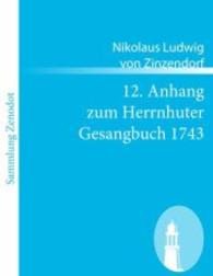 12. Anhang zum Herrnhuter Gesangbuch 1743 （2010. 472 S. 220 mm）
