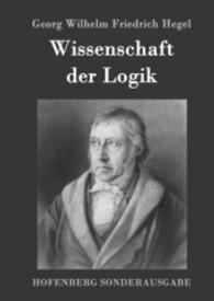 Wissenschaft der Logik : Erster Teil: Die objektive Logik Zweiter Teil: Die subjektive Logik （2016. 820 S. 220 mm）