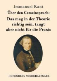 Über den Gemeinspruch: Das mag in der Theorie richtig sein, taugt aber nicht für die Praxis （2016. 56 S. 220 mm）