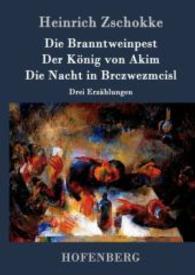 Die Branntweinpest / Der König von Akim / Die Nacht in Brczwezmcisl : Drei Erzählungen （2015. 100 S. 220 mm）