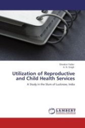 Utilization of Reproductive and Child Health Services : A Study in the Slum of Lucknow, India （Aufl. 2011. 136 S.）