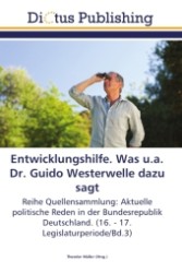 Entwicklungshilfe. Was u.a. Dr. Guido Westerwelle dazu sagt : Reihe Quellensammlung: Aktuelle politische Reden in der Bundesrepublik Deutschland. (16. - 17. Legislaturperiode/Bd.3) （2011. 260 S.）