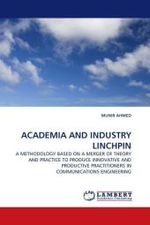 ACADEMIA AND INDUSTRY LINCHPIN : A METHODOLOGY BASED ON A MERGER OF THEORY AND PRACTICE TO PRODUCE INNOVATIVE AND PRODUCTIVE PRACTITIONERS IN COMMUNICATIONS ENGINEERING （2010. 64 S.）
