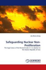 Safeguarding Nuclear Non-Proliferation : The legal status of the Revised Code 3.1 in relation to the Islamic Republic of Iran （2010. 68 S.）