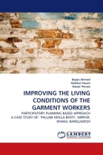 IMPROVING THE LIVING CONDITIONS OF THE GARMENT WORKERS : PARTICIPATORY PLANNING BASED APPROACH A CASE STUDY OF:  PALLABI MOLLA BOSTI', MIRPUR, DHAKA, BANGLADESH （2010. 144 S.）