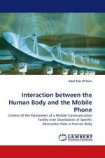 Interaction between the Human Body and the Mobile Phone : Control of the Parameters of a Mobile Communication Facility over Distribution of Specific Absorption Rate in Human Body （2010. 208 S.）