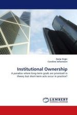 Institutional Ownership : A paradox where long-term goals are promised in theory but short-term acts occur in practice? （2010. 100 S.）