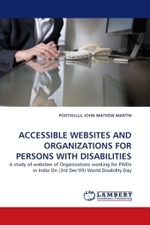 ACCESSIBLE WEBSITES AND ORGANIZATIONS FOR PERSONS WITH DISABILITIES : A study of websites of Organizations working for PWDs in India On (3rd Dec'09) World Disability Day （2010. 80 S.）
