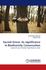 Sacred Grove: its significance in Biodiversity Conservation : Special focus on Sariska Tiger Reserve, India （2010. 64 S.）