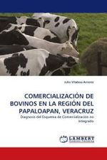 COMERCIALIZACIÓN DE BOVINOS EN LA REGIÓN DEL PAPALOAPAN, VERACRUZ : Diagnosis del Esquema de Comercialización no Integrado （2010. 148 S.）