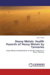 Heavy Metals: Health Hazards of Heavy Metals by Tanneries : Heavy Metals Contamination of Soil by Tanneries in Kasur, Pakistan （Aufl. 2012. 68 S. 220 mm）