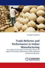 Trade Reforms and Performance in Indian Manufacturing : An analysis of the impact of the trade reforms on aspects of economic performance of the organized manufacturing sector （2010. 116 S.）