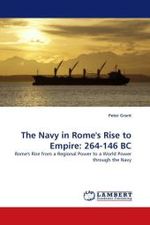 The Navy in Rome's Rise to Empire: 264-146 BC : Rome's Rise from a Regional Power to a World Power through the Navy （2010. 236 S. 220 mm）
