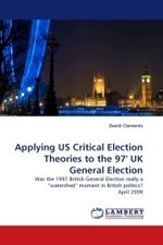 Applying US Critical Election Theories to the 97' UK General Election : Was the 1997 British General Election really a  watershed  moment in British politics? April 2008 （2010. 68 S.）
