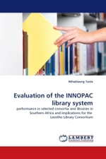Evaluation of the INNOPAC library system : performance in selected consortia and libraries in Southern Africa and implications for the Lesotho Library Consortium （2010. 280 S. 220 mm）