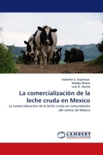 La comercialización de la leche cruda en Mexico : La comercialización de la leche cruda en comunidades del centro de México （2010. 136 S.）