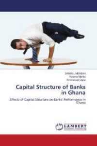 Capital Structure of Banks in Ghana : Effects of Capital Structure on Banks' Performance in Ghana （2010. 76 S. 220 mm）