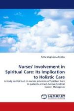 Nurses' Involvement in Spiritual Care: Its Implication to Holistic Care : A study carried out on nurses provision of Spiritual Care to patients at East Avenue Medical Center, Philippines （2010. 128 S.）
