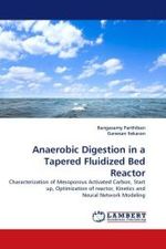 Anaerobic Digestion in a Tapered Fluidized Bed Reactor : Characterization of Mesoporous Activated Carbon, Start up, Optimization of reactor, Kinetics and Neural Network Modeling （2010. 288 S.）