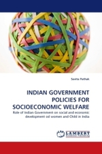INDIAN GOVERNMENT POLICIES FOR SOCIOECONOMIC WELFARE : Role of Indian Government on social and economic development od women and Child in India （2010. 188 S.）