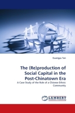 The (Re)production of Social Capital in the Post-Chinatown Era : A Case Study of the Role of a Chinese Ethnic Community （2010. 280 S.）