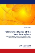 Polarimetric Studies of the Solar Atmosphere : Employing Tunable Fabry-Perot Etalons for High-cadence Solar Magnetic Field Measurements （2010. 148 S.）