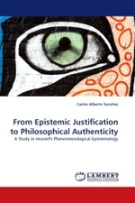 From Epistemic Justification to Philosophical Authenticity : A Study in Husserl's Phenomenological Epistemology （2010. 176 S. 220 x 150 mm）