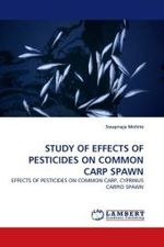 STUDY OF EFFECTS OF PESTICIDES ON COMMON CARP SPAWN : EFFECTS OF PESTICIDES ON COMMON CARP, CYPRINUS CARPIO SPAWN （2010. 60 S.）