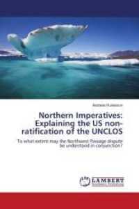 Northern Imperatives: Explaining the US non-ratification of the UNCLOS : To what extent may the Northwest Passage dispute be understood in conjunction? （2010. 88 S. 220 mm）