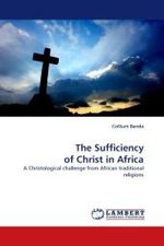 The Sufficiency of Christ in Africa : A Christological challenge from African traditional religions （2010. 120 S.）