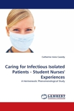 Caring for Infectious Isolated Patients - Student Nurses' Experiences : A Hermeneutic Phenomenological Study （2010. 96 S. 220 mm）