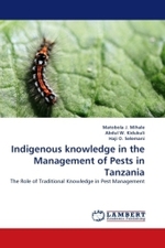 Indigenous knowledge in the Management of Pests in Tanzania : The Role of Traditional Knowledge in Pest Management （2010. 56 p. 220 mm）