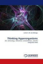 Thinking Hyperorganisms : Art, technology, coherence, connectedness, and the integrative field （2010. 248 S. 220 x 150 mm）