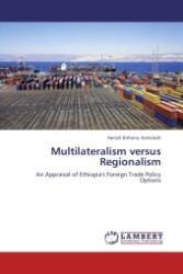 Multilateralism versus Regionalism : An Appraisal of Ethiopia's Foreign Trade Policy Options （2011. 148 S.）