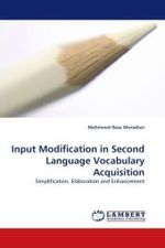 Input Modification in Second Language Vocabulary Acquisition : Simplification, Elaboration and Enhancement （2010. 136 S.）