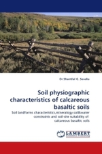 Soil physiographic characteristics of calcareous basaltic soils : Soil landforms characteristics,mineralogy,soil&water constraints and soil-site suitability of calcareous basaltic soils （2010. 480 S.）