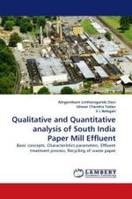 Qualitative and Quantitative analysis of South India Paper Mill Effluent : Basic concepts, Characteristics parameters, Effluent treatment process, Recycling of waste paper （2011. 60 S.）
