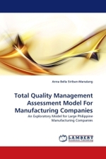 Total Quality Management Assessment Model For Manufacturing Companies : An Exploratory Model for Large Philippine Manufacturing Companies （2010. 164 S.）