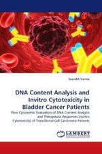 DNA Content Analysis and Invitro Cytotoxicity in Bladder Cancer Patients : Flow Cytometric Evaluation of DNA Content Analysis and Therapeutic Responses (Invitro Cytotoxicity) of Transitional Cell Carcinoma Patients （2010. 80 S.）