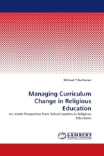 Managing Curriculum Change in Religious Education : An inside Perspective from School Leaders in Religious Education （2010. 204 S. 224 mm）