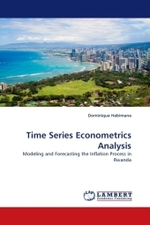 Time Series Econometrics Analysis : Modeling and Forecasting the Inflation Process in Rwanda （2010. 60 S.）