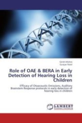 Role of OAE & BERA in Early Detection of Hearing Loss in Children : Efficacy of Otoacoustic Emissions, Auditory Brainstem Response protocols in early detection of hearing loss in children （Aufl. 2012. 100 S.）