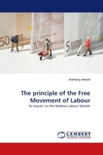The principle of the Free Movement of Labour : Its impact on the Maltese Labour Market （2010. 96 S.）