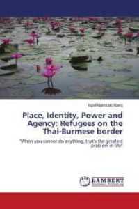 Place, Identity, Power and Agency: Refugees on the Thai-Burmese border : "When you cannot do anything, that's the greatest problem in life" （2010. 116 S. 220 mm）