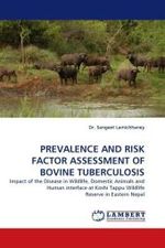 PREVALENCE AND RISK FACTOR ASSESSMENT OF BOVINE TUBERCULOSIS : Impact of the Disease in Wildlife, Domestic Animals and Human interface at Koshi Tappu Wildlife Reserve in Eastern Nepal （2010. 60 S.）