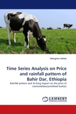 Time Series Analysis on Price and rainfall pattern of Bahir Dar, Ethiopia : Rainfall pattern and its long impact on the price of commodities(unrefined butter) （2010. 64 S.）